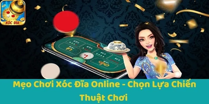 Mẹo Chơi Xóc Đĩa Online - Chọn Lựa Chiến Thuật Chơi