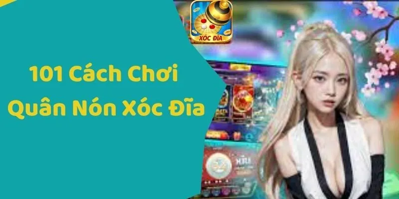 101 Cách Chơi Quân Nón Xóc Đĩa Đem Đến Tỷ Lệ Thắng Lớn