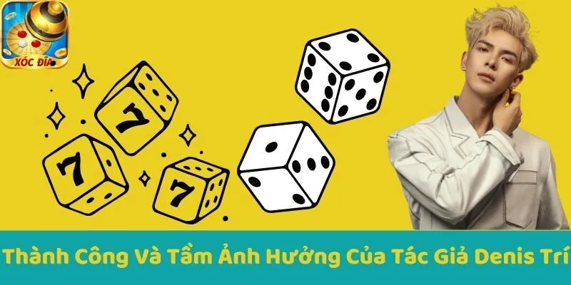 Thành Công Và Tầm Ảnh Hưởng Của Tác Giả Denis Trí