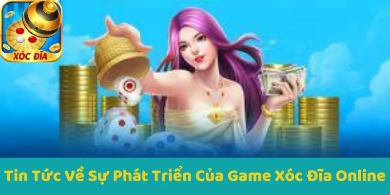 Tin Tức Về Sự Phát Triển Của Game Xóc Đĩa Online