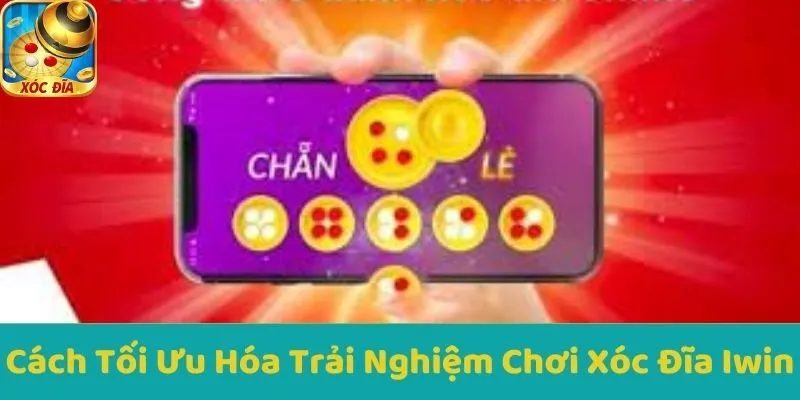 Cách Tối Ưu Hóa Trải Nghiệm Chơi Xóc Đĩa Iwin