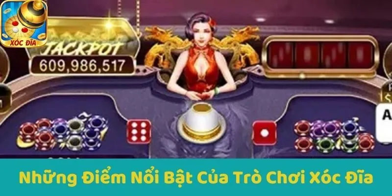 Những Điểm Nổi Bật Của Trò Chơi Xóc Đĩa