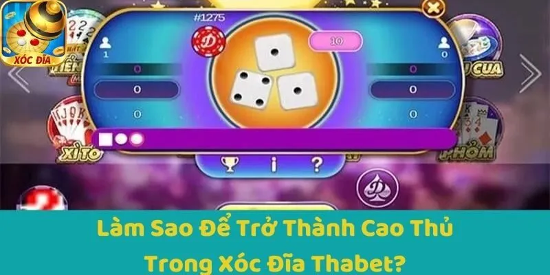 Làm Sao Để Trở Thành Cao Thủ Trong Xóc Đĩa Thabet?